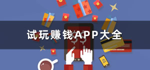 試玩APP哪個(gè)好_試玩賺錢app哪個(gè)最靠譜_試玩賺錢app推薦