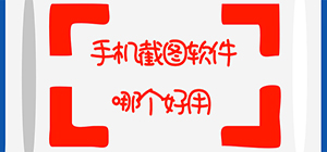 手機(jī)截圖用什么軟件好_最好用的截圖app是哪個(gè)_最好用的截屏app推薦