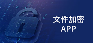 文件加密app哪個(gè)好_文件加密工具匯總_文件加密app免費(fèi)推薦